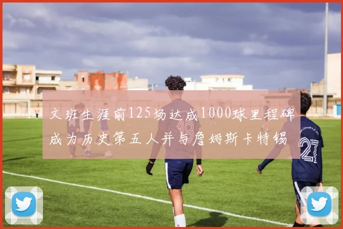 文班生涯前125场达成1000球里程碑成为历史第五人并与詹姆斯卡特锡安齐名