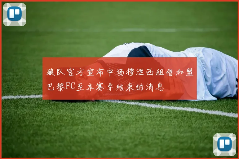 狼队官方宣布中场穆涅西租借加盟巴黎FC至本赛季结束的消息