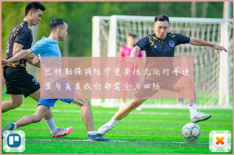 巴特勒强调防守重要性无论对手速度与高度我们都需全力回防